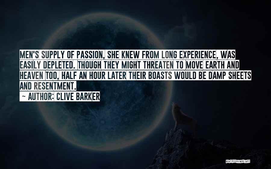 Clive Barker Quotes: Men's Supply Of Passion, She Knew From Long Experience, Was Easily Depleted. Though They Might Threaten To Move Earth And