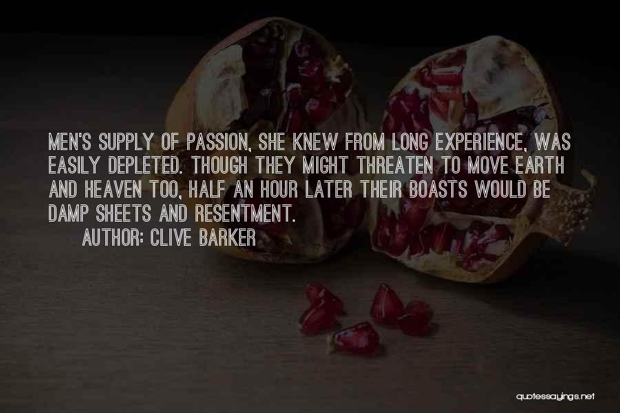 Clive Barker Quotes: Men's Supply Of Passion, She Knew From Long Experience, Was Easily Depleted. Though They Might Threaten To Move Earth And
