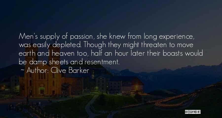 Clive Barker Quotes: Men's Supply Of Passion, She Knew From Long Experience, Was Easily Depleted. Though They Might Threaten To Move Earth And
