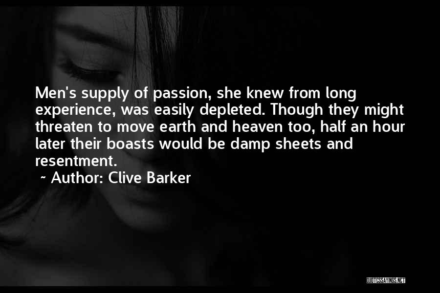 Clive Barker Quotes: Men's Supply Of Passion, She Knew From Long Experience, Was Easily Depleted. Though They Might Threaten To Move Earth And