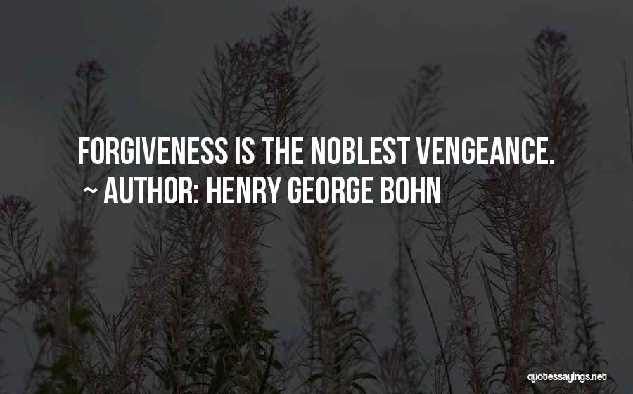 Henry George Bohn Quotes: Forgiveness Is The Noblest Vengeance.