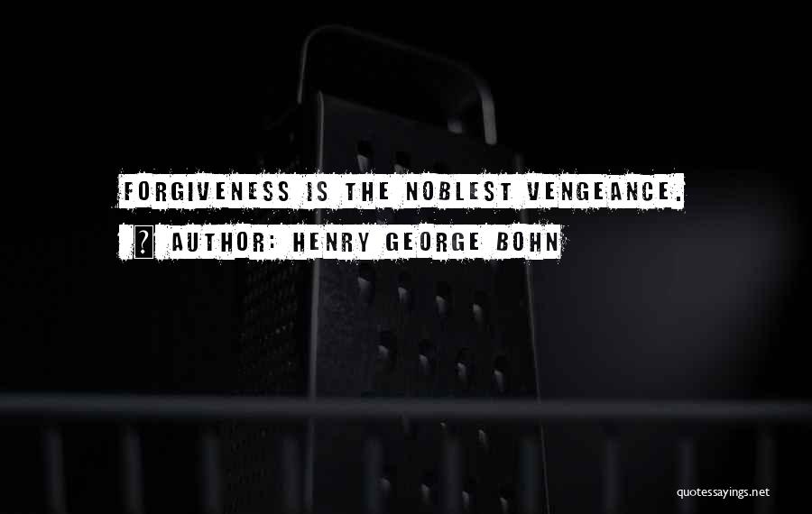 Henry George Bohn Quotes: Forgiveness Is The Noblest Vengeance.