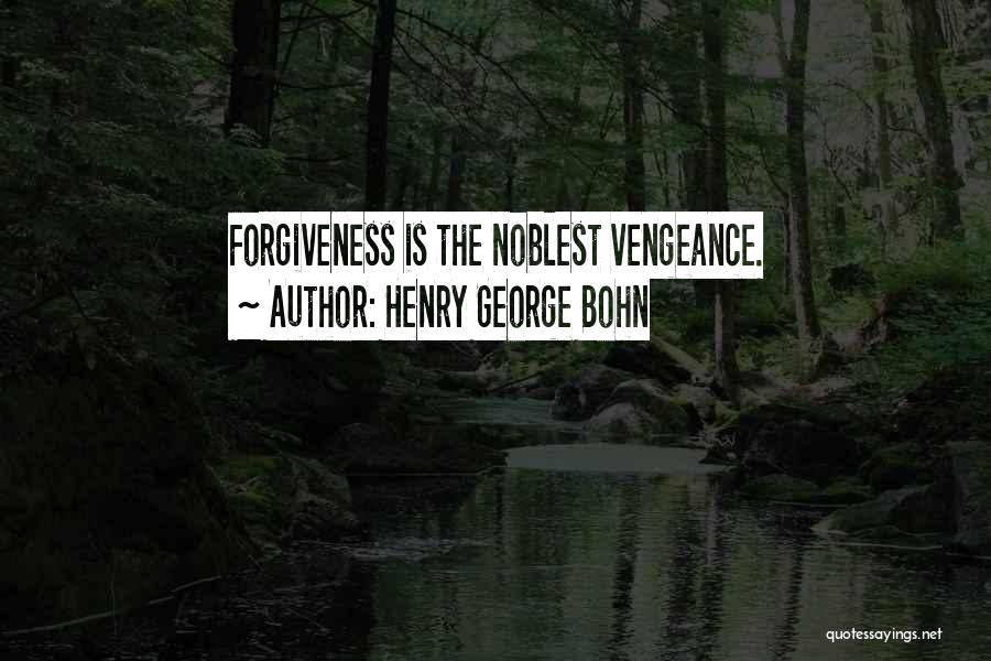 Henry George Bohn Quotes: Forgiveness Is The Noblest Vengeance.