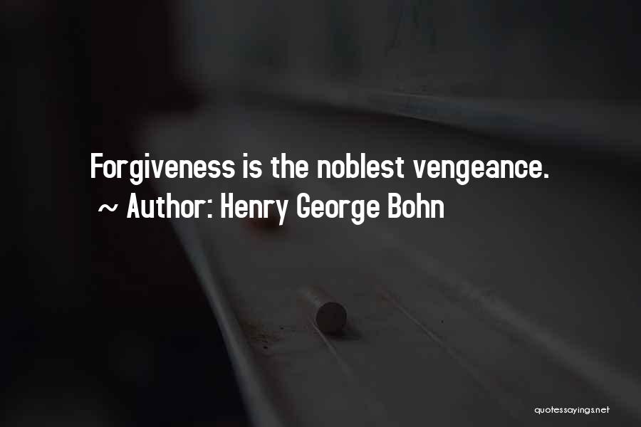 Henry George Bohn Quotes: Forgiveness Is The Noblest Vengeance.