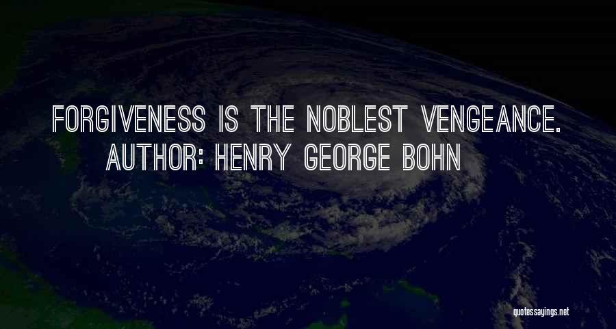 Henry George Bohn Quotes: Forgiveness Is The Noblest Vengeance.