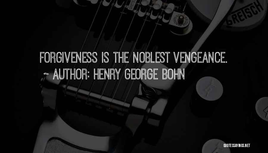 Henry George Bohn Quotes: Forgiveness Is The Noblest Vengeance.