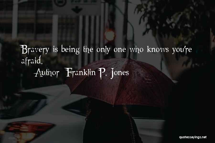 Franklin P. Jones Quotes: Bravery Is Being The Only One Who Knows You're Afraid.