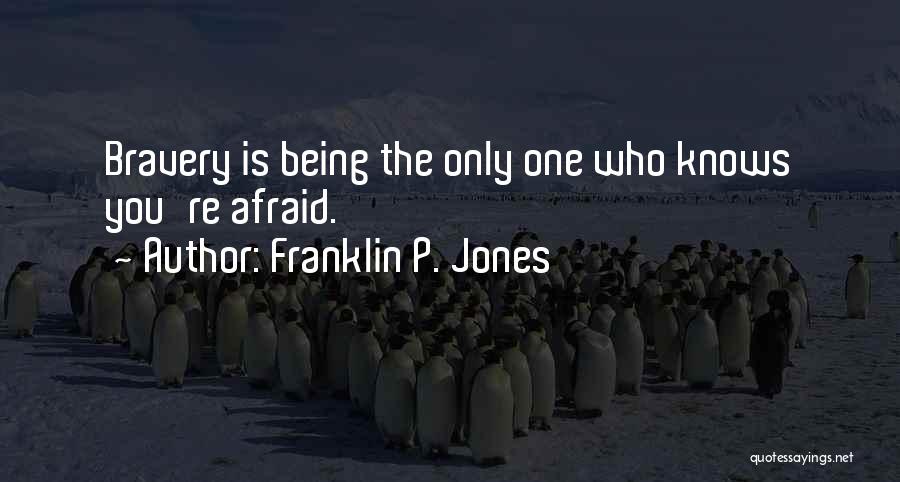 Franklin P. Jones Quotes: Bravery Is Being The Only One Who Knows You're Afraid.