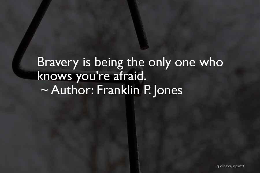 Franklin P. Jones Quotes: Bravery Is Being The Only One Who Knows You're Afraid.