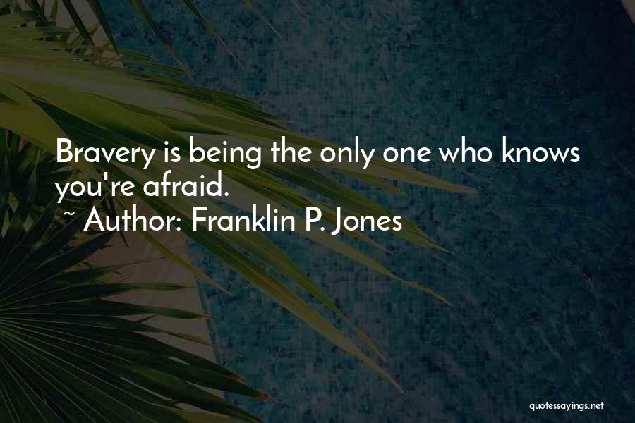 Franklin P. Jones Quotes: Bravery Is Being The Only One Who Knows You're Afraid.