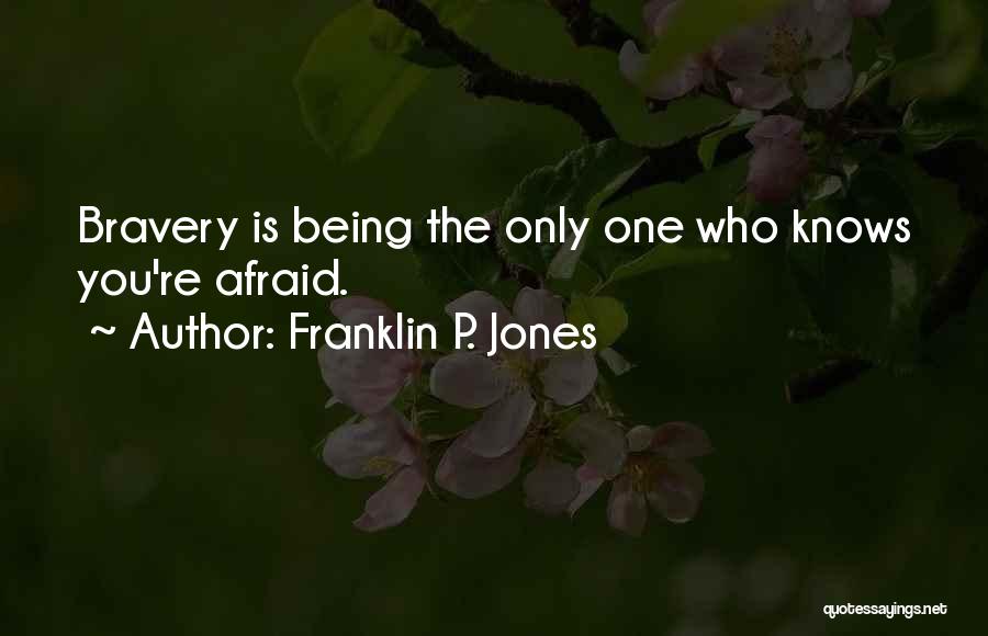 Franklin P. Jones Quotes: Bravery Is Being The Only One Who Knows You're Afraid.