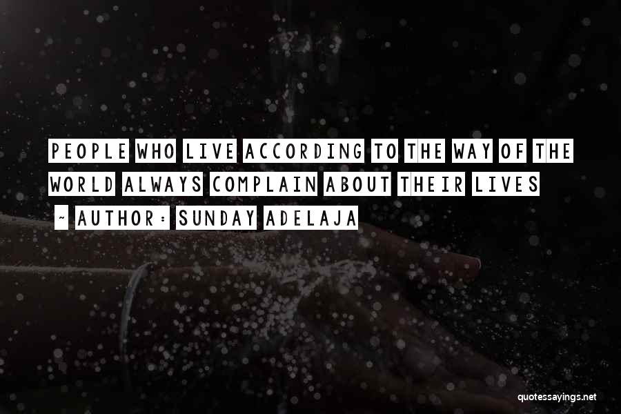 Sunday Adelaja Quotes: People Who Live According To The Way Of The World Always Complain About Their Lives