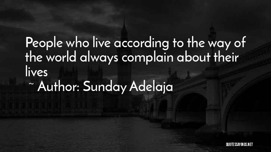 Sunday Adelaja Quotes: People Who Live According To The Way Of The World Always Complain About Their Lives