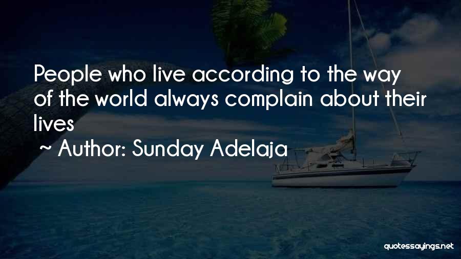 Sunday Adelaja Quotes: People Who Live According To The Way Of The World Always Complain About Their Lives
