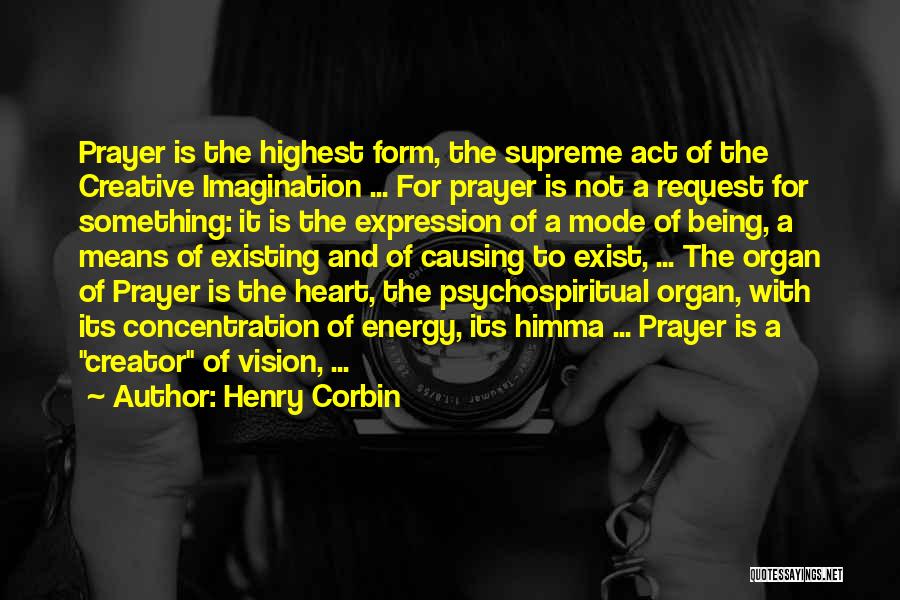 Henry Corbin Quotes: Prayer Is The Highest Form, The Supreme Act Of The Creative Imagination ... For Prayer Is Not A Request For