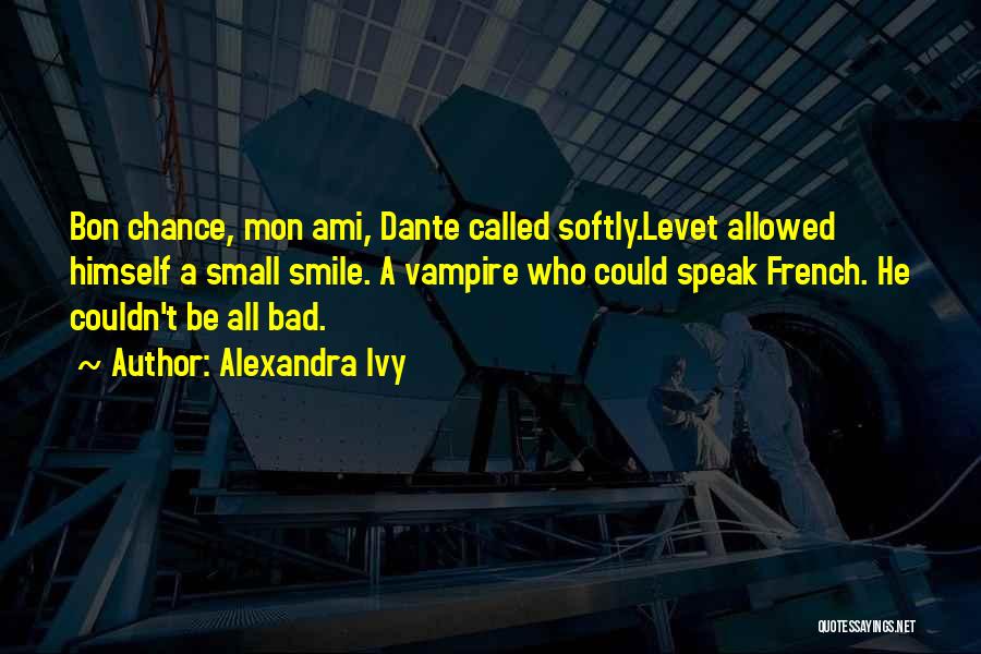 Alexandra Ivy Quotes: Bon Chance, Mon Ami, Dante Called Softly.levet Allowed Himself A Small Smile. A Vampire Who Could Speak French. He Couldn't
