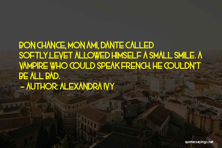 Alexandra Ivy Quotes: Bon Chance, Mon Ami, Dante Called Softly.levet Allowed Himself A Small Smile. A Vampire Who Could Speak French. He Couldn't