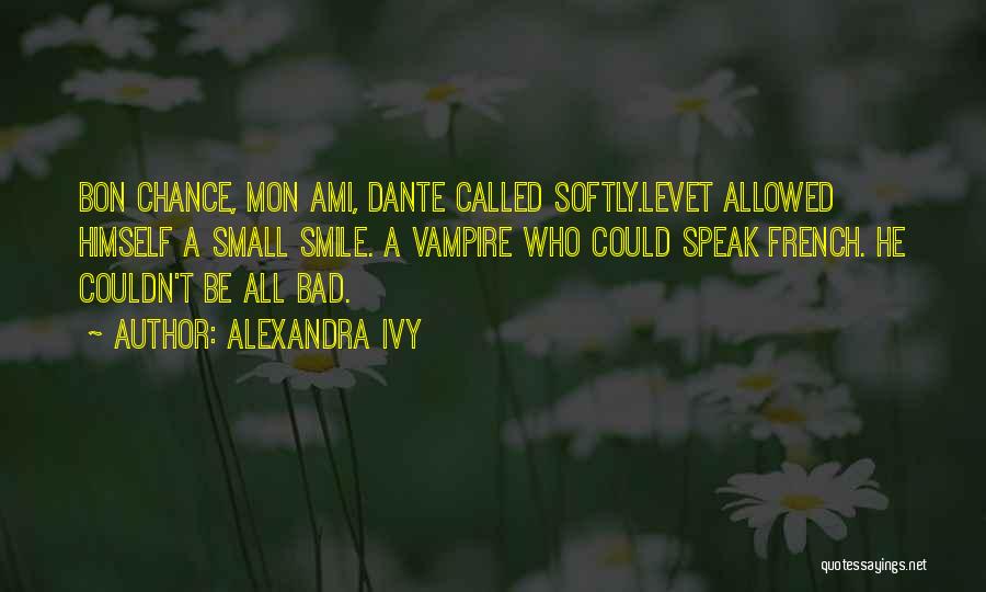 Alexandra Ivy Quotes: Bon Chance, Mon Ami, Dante Called Softly.levet Allowed Himself A Small Smile. A Vampire Who Could Speak French. He Couldn't