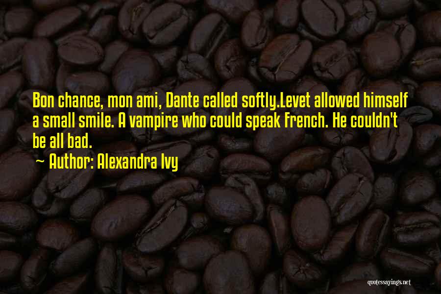 Alexandra Ivy Quotes: Bon Chance, Mon Ami, Dante Called Softly.levet Allowed Himself A Small Smile. A Vampire Who Could Speak French. He Couldn't