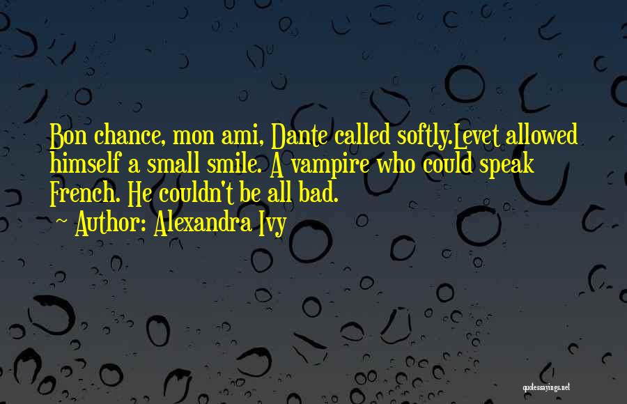 Alexandra Ivy Quotes: Bon Chance, Mon Ami, Dante Called Softly.levet Allowed Himself A Small Smile. A Vampire Who Could Speak French. He Couldn't