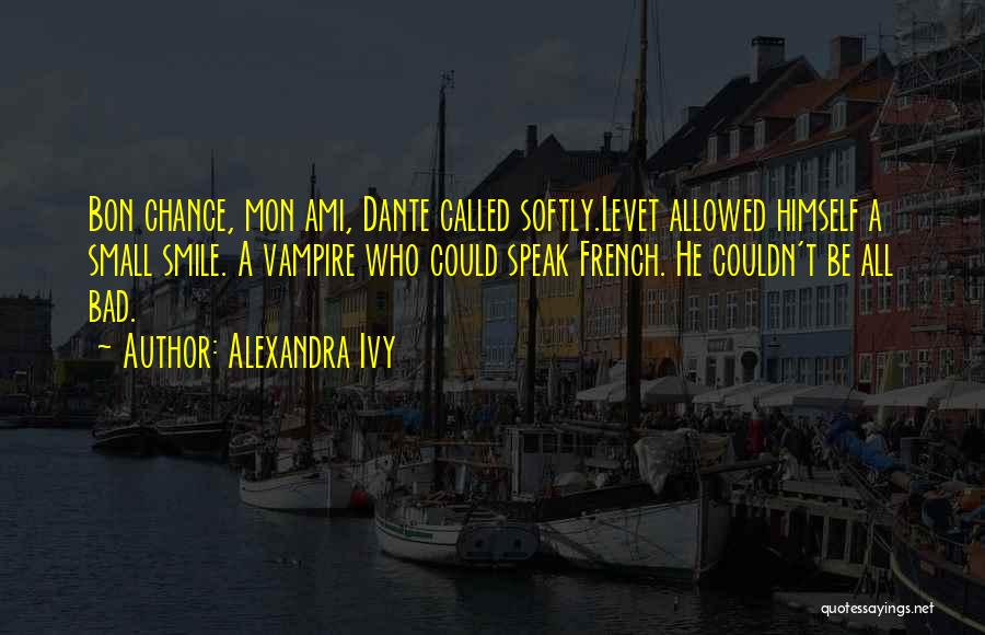 Alexandra Ivy Quotes: Bon Chance, Mon Ami, Dante Called Softly.levet Allowed Himself A Small Smile. A Vampire Who Could Speak French. He Couldn't