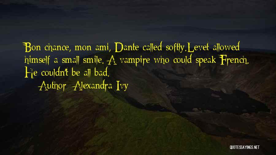 Alexandra Ivy Quotes: Bon Chance, Mon Ami, Dante Called Softly.levet Allowed Himself A Small Smile. A Vampire Who Could Speak French. He Couldn't