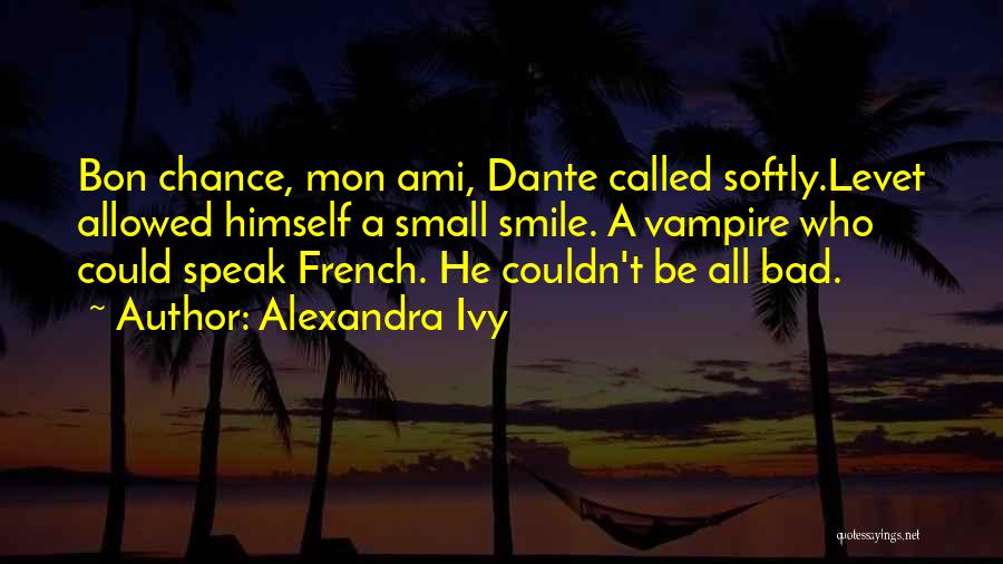 Alexandra Ivy Quotes: Bon Chance, Mon Ami, Dante Called Softly.levet Allowed Himself A Small Smile. A Vampire Who Could Speak French. He Couldn't