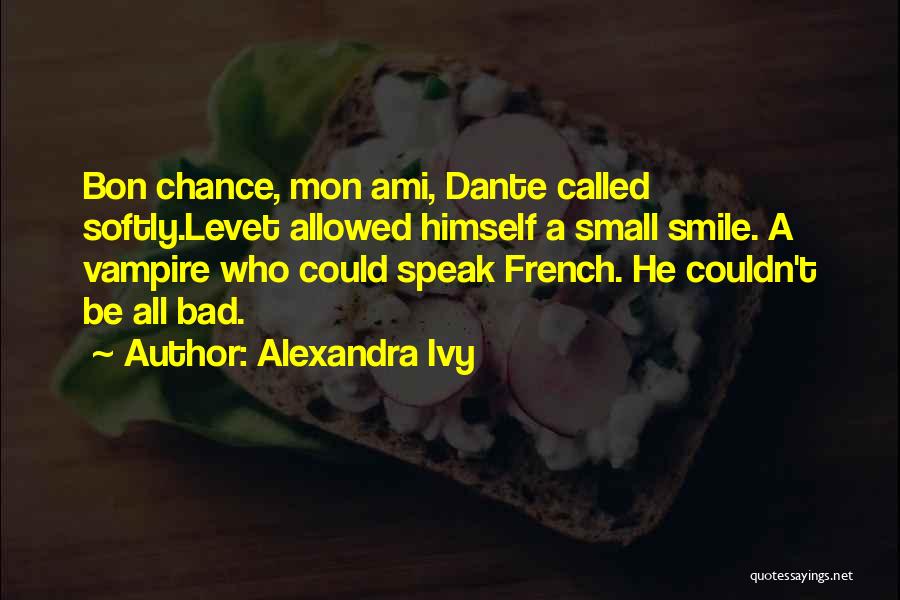 Alexandra Ivy Quotes: Bon Chance, Mon Ami, Dante Called Softly.levet Allowed Himself A Small Smile. A Vampire Who Could Speak French. He Couldn't