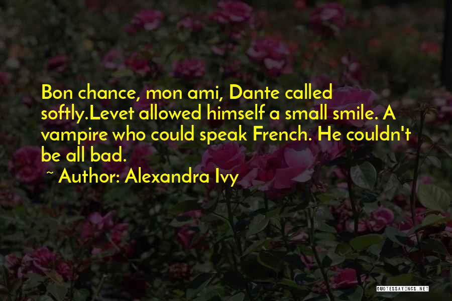 Alexandra Ivy Quotes: Bon Chance, Mon Ami, Dante Called Softly.levet Allowed Himself A Small Smile. A Vampire Who Could Speak French. He Couldn't
