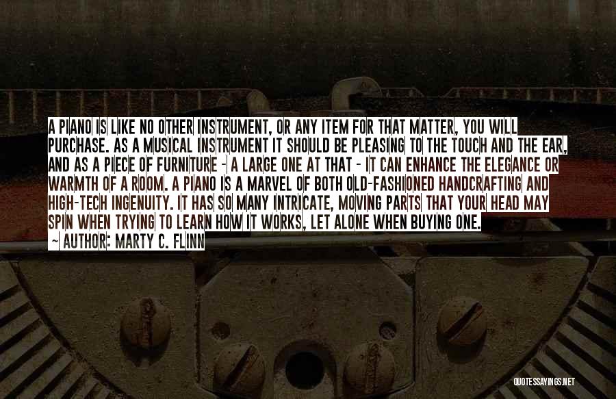 Marty C. Flinn Quotes: A Piano Is Like No Other Instrument, Or Any Item For That Matter, You Will Purchase. As A Musical Instrument