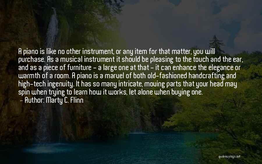 Marty C. Flinn Quotes: A Piano Is Like No Other Instrument, Or Any Item For That Matter, You Will Purchase. As A Musical Instrument