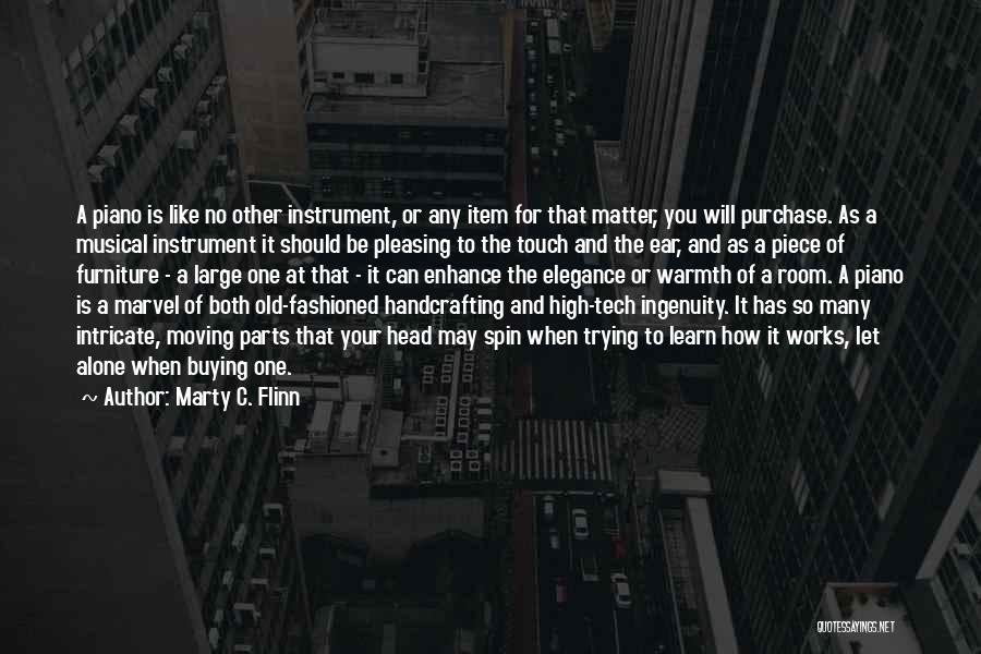 Marty C. Flinn Quotes: A Piano Is Like No Other Instrument, Or Any Item For That Matter, You Will Purchase. As A Musical Instrument