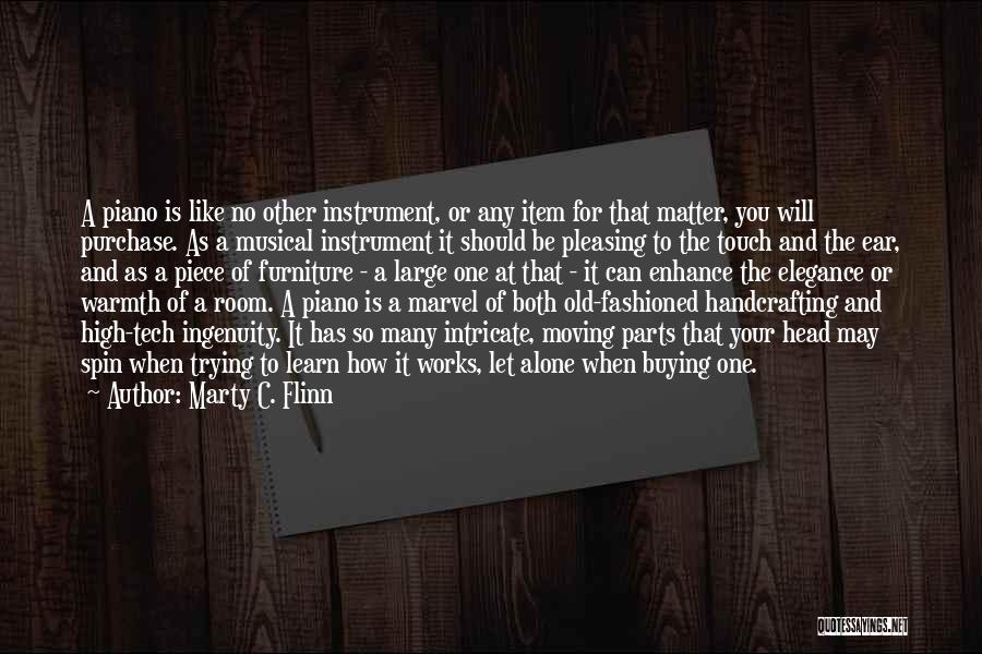 Marty C. Flinn Quotes: A Piano Is Like No Other Instrument, Or Any Item For That Matter, You Will Purchase. As A Musical Instrument