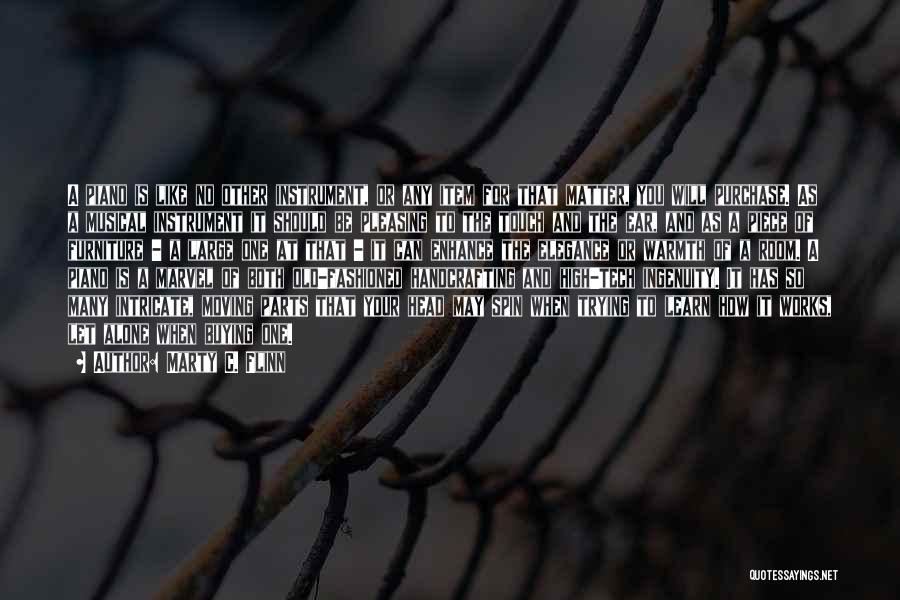 Marty C. Flinn Quotes: A Piano Is Like No Other Instrument, Or Any Item For That Matter, You Will Purchase. As A Musical Instrument