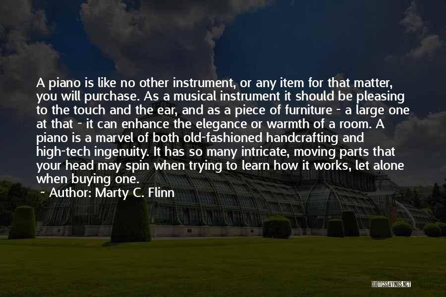 Marty C. Flinn Quotes: A Piano Is Like No Other Instrument, Or Any Item For That Matter, You Will Purchase. As A Musical Instrument