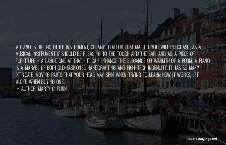 Marty C. Flinn Quotes: A Piano Is Like No Other Instrument, Or Any Item For That Matter, You Will Purchase. As A Musical Instrument