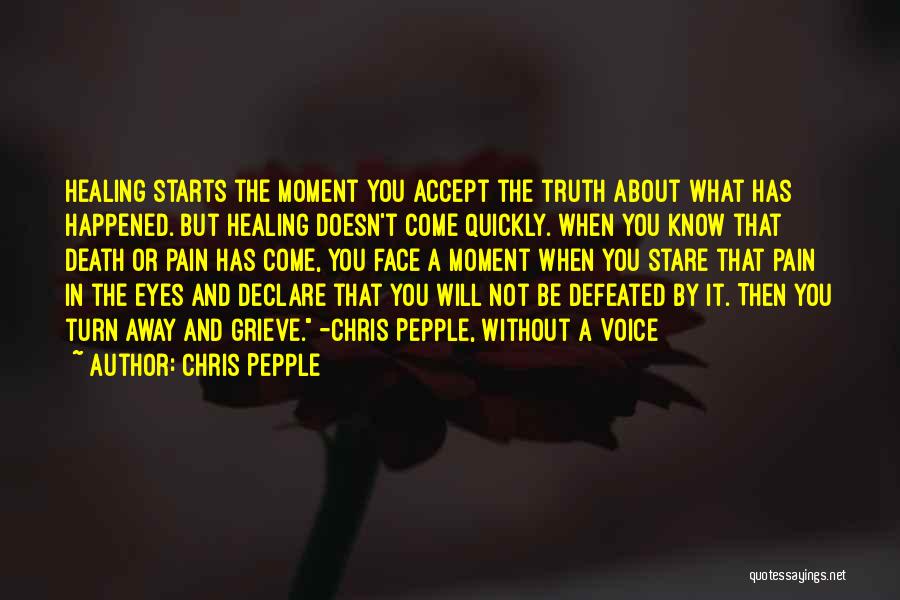 Chris Pepple Quotes: Healing Starts The Moment You Accept The Truth About What Has Happened. But Healing Doesn't Come Quickly. When You Know