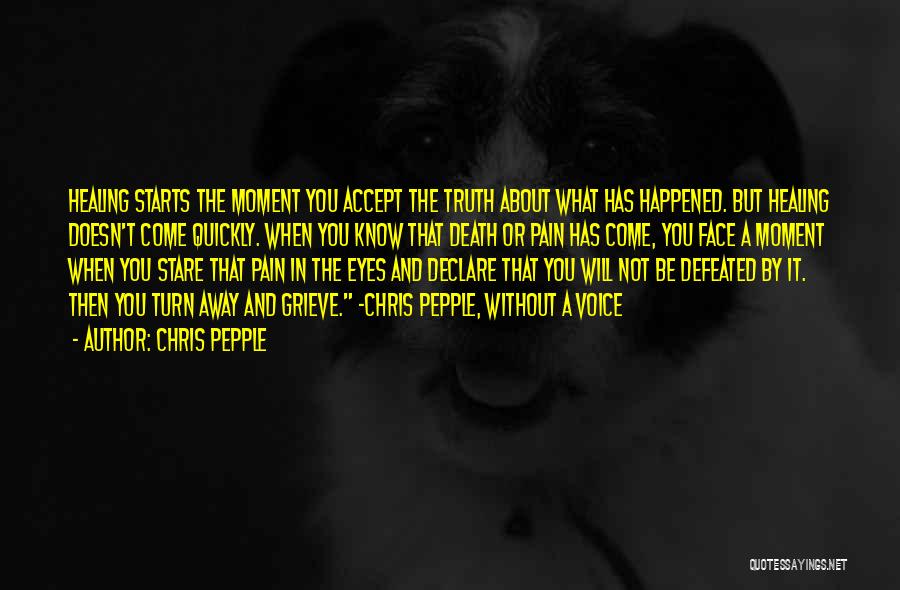 Chris Pepple Quotes: Healing Starts The Moment You Accept The Truth About What Has Happened. But Healing Doesn't Come Quickly. When You Know