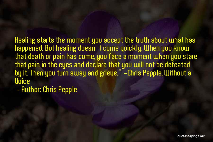 Chris Pepple Quotes: Healing Starts The Moment You Accept The Truth About What Has Happened. But Healing Doesn't Come Quickly. When You Know