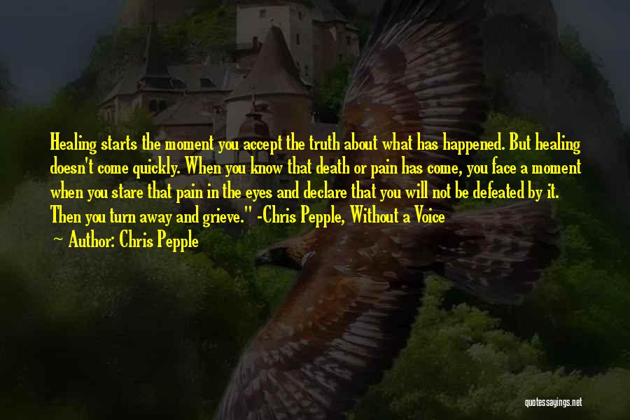 Chris Pepple Quotes: Healing Starts The Moment You Accept The Truth About What Has Happened. But Healing Doesn't Come Quickly. When You Know