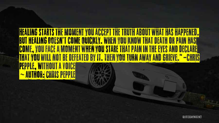 Chris Pepple Quotes: Healing Starts The Moment You Accept The Truth About What Has Happened. But Healing Doesn't Come Quickly. When You Know