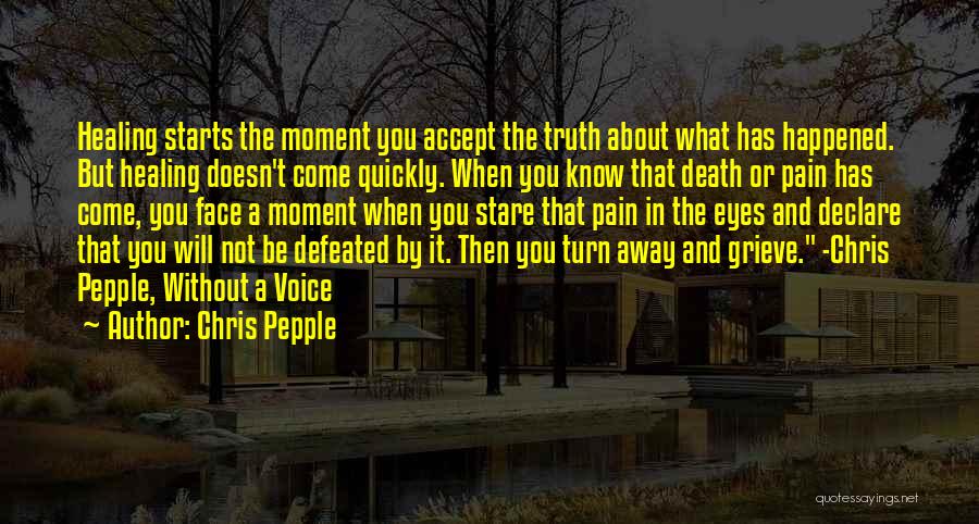 Chris Pepple Quotes: Healing Starts The Moment You Accept The Truth About What Has Happened. But Healing Doesn't Come Quickly. When You Know