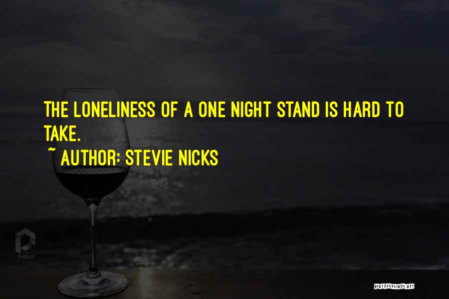 Stevie Nicks Quotes: The Loneliness Of A One Night Stand Is Hard To Take.