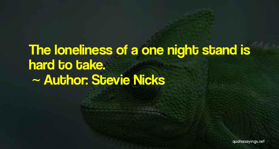 Stevie Nicks Quotes: The Loneliness Of A One Night Stand Is Hard To Take.
