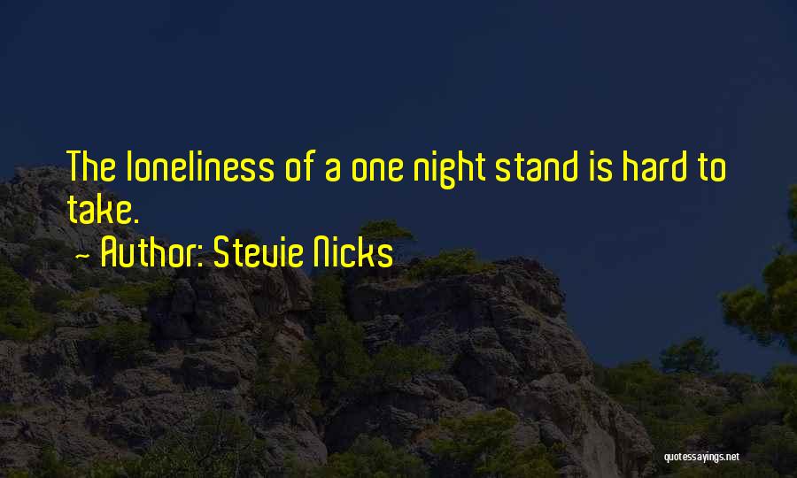 Stevie Nicks Quotes: The Loneliness Of A One Night Stand Is Hard To Take.