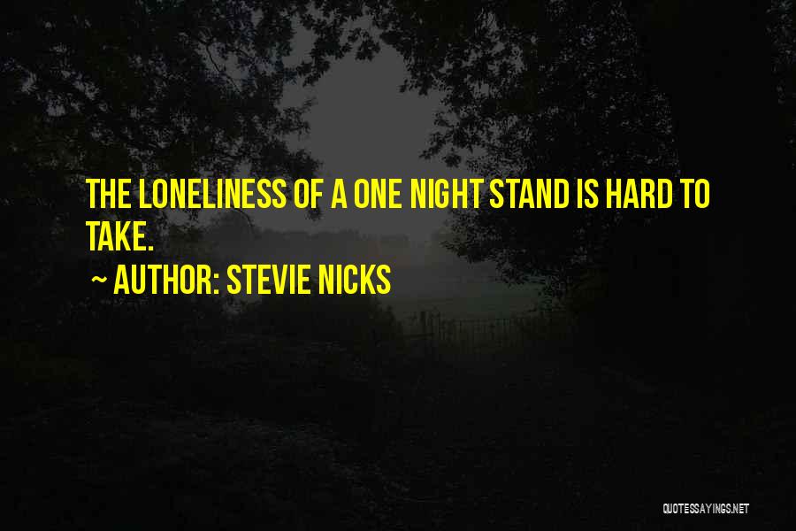 Stevie Nicks Quotes: The Loneliness Of A One Night Stand Is Hard To Take.