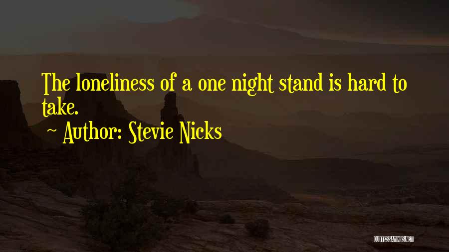 Stevie Nicks Quotes: The Loneliness Of A One Night Stand Is Hard To Take.