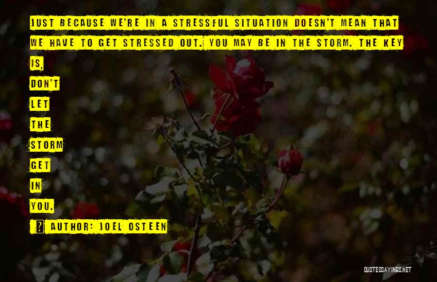 Joel Osteen Quotes: Just Because We're In A Stressful Situation Doesn't Mean That We Have To Get Stressed Out. You May Be In