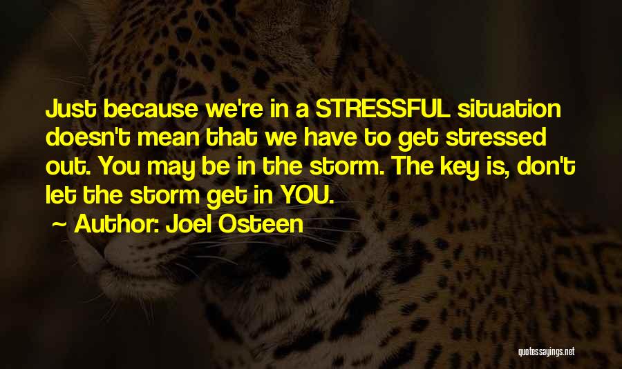 Joel Osteen Quotes: Just Because We're In A Stressful Situation Doesn't Mean That We Have To Get Stressed Out. You May Be In