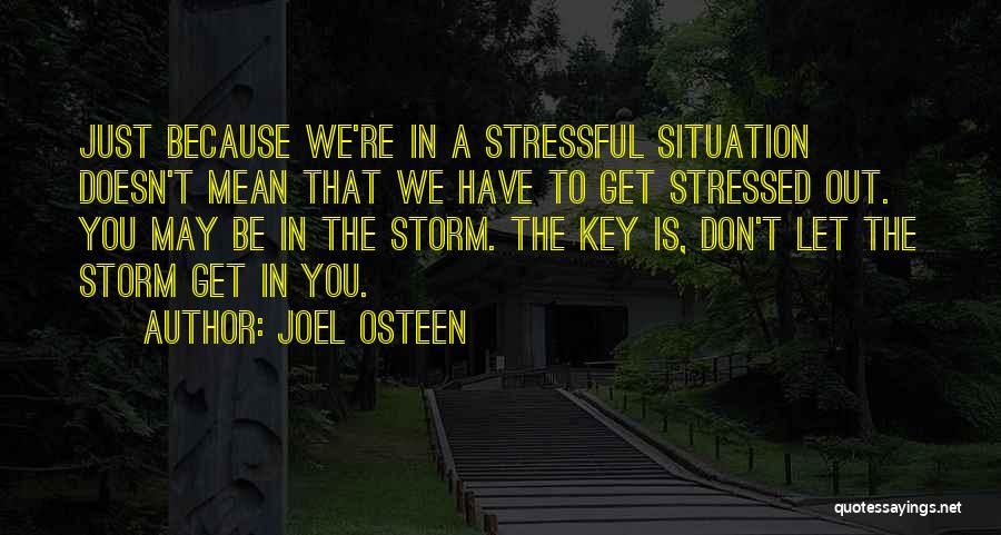 Joel Osteen Quotes: Just Because We're In A Stressful Situation Doesn't Mean That We Have To Get Stressed Out. You May Be In